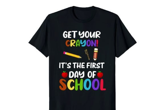 Get Your Crayon It’s the First Day and Get Your Crayon It’s The First Day Of School School,Back to School Printable Sublimation Design